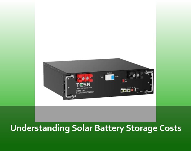 Understanding Solar Battery Storage Costs